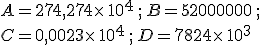 A=274,274\times  \,10^4\,;\,B=52000000\,;\,\\C=0,0023\times  \,10^4\,;\,D=7824\times  \,10^3